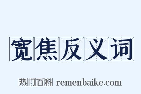 宽焦反义词是什么意思的图片